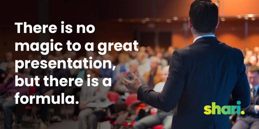 There is no magic to a great presentation, but there is a formula.